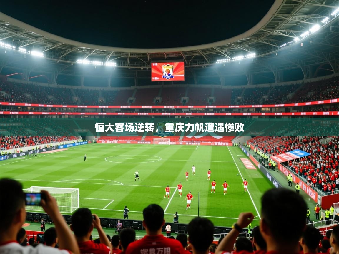 2025云开体育官网恒大客场逆转，重庆力帆遭遇惨败  第1张