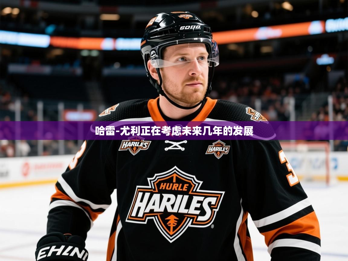 2025云开体育app网页版入口哈雷-尤利正在考虑未来几年的发展