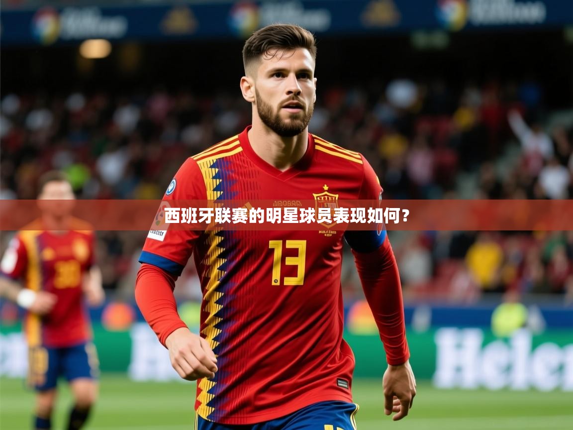 2025云开体育app官网入口网页版西班牙联赛的明星球员表现如何？